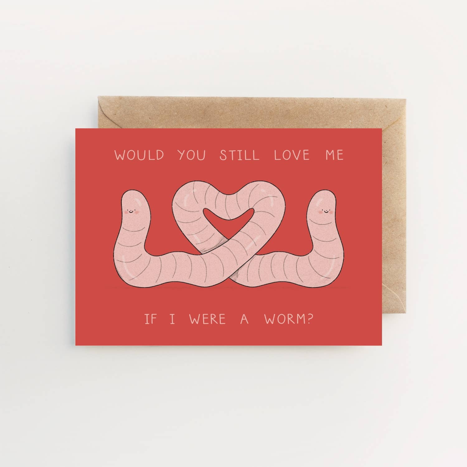 Would You Still Love Me If I Were A Worm? Greeting Card