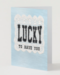 Lucky To Have You Greeting Card